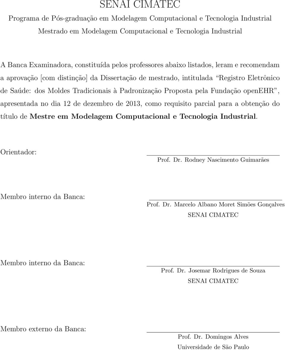 Fundação openehr, apresentada no dia 12 de dezembro de 2013, como requisito parcial para a obtenção do título de Mestre em Modelagem Computacional e Tecnologia Industrial. Orientador: Prof. Dr.