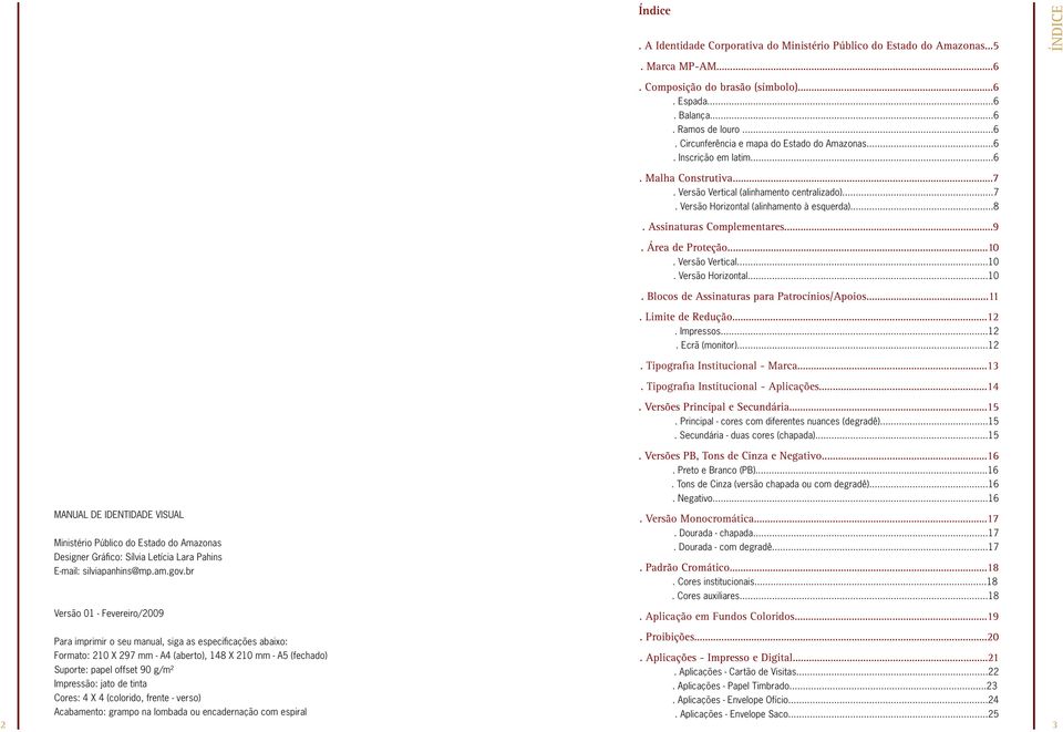 Versão Vertical...10. Versão Horizontal...10. Blocos de Assinaturas para Patrocínios/Apoios...11. Limite de Redução...12. Impressos...12. Ecrã (monitor)...12. Tipografia Institucional - Marca...13.