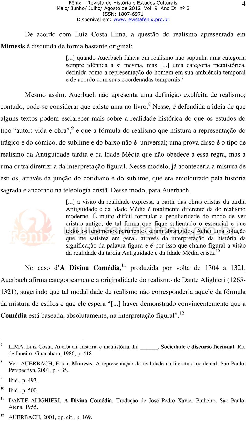 ..] uma categoria metaistórica, definida como a representação do homem em sua ambiência temporal e de acordo com suas coordenadas temporais.