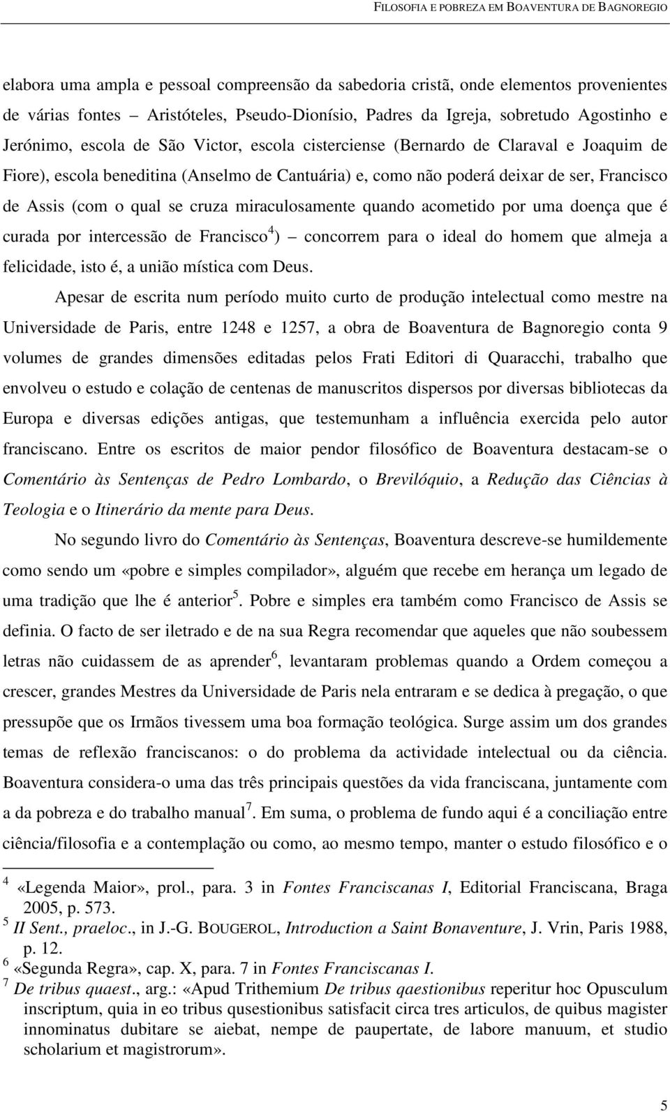 miraculosamente quando acometido por uma doença que é curada por intercessão de Francisco 4 ) concorrem para o ideal do homem que almeja a felicidade, isto é, a união mística com Deus.