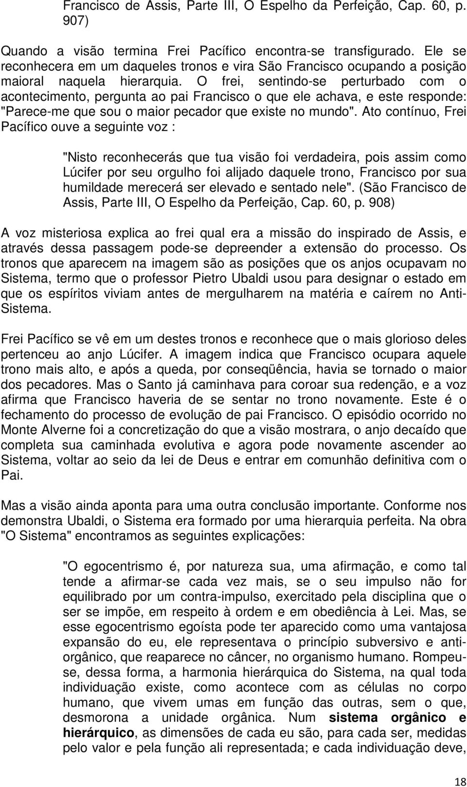 O frei, sentindo-se perturbado com o acontecimento, pergunta ao pai Francisco o que ele achava, e este responde: "Parece-me que sou o maior pecador que existe no mundo".