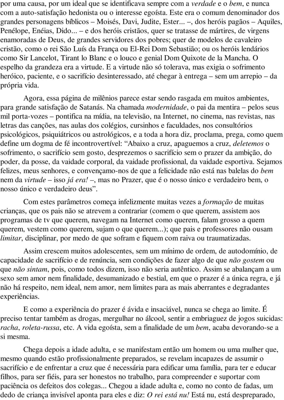 .. e dos heróis cristãos, quer se tratasse de mártires, de virgens enamoradas de Deus, de grandes servidores dos pobres; quer de modelos de cavaleiro cristão, como o rei São Luís da França ou El-Rei