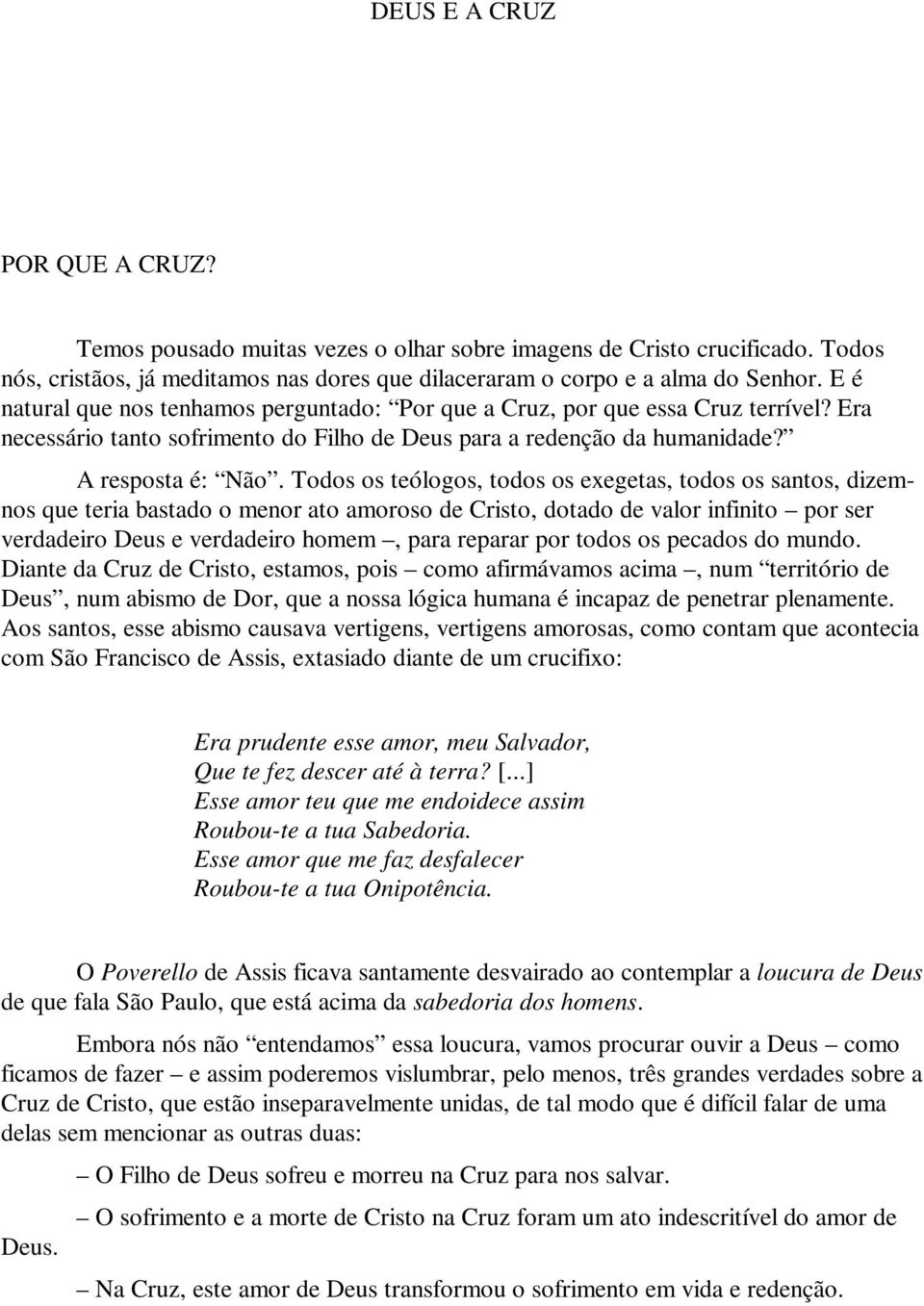 Todos os teólogos, todos os exegetas, todos os santos, dizemnos que teria bastado o menor ato amoroso de Cristo, dotado de valor infinito por ser verdadeiro Deus e verdadeiro homem, para reparar por