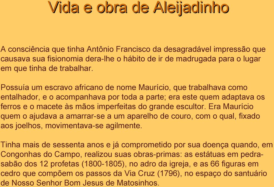 Era Maurício quem o ajudava a amarrar-se a um aparelho de couro, com o qual, fixado aos joelhos, movimentava-se agilmente.