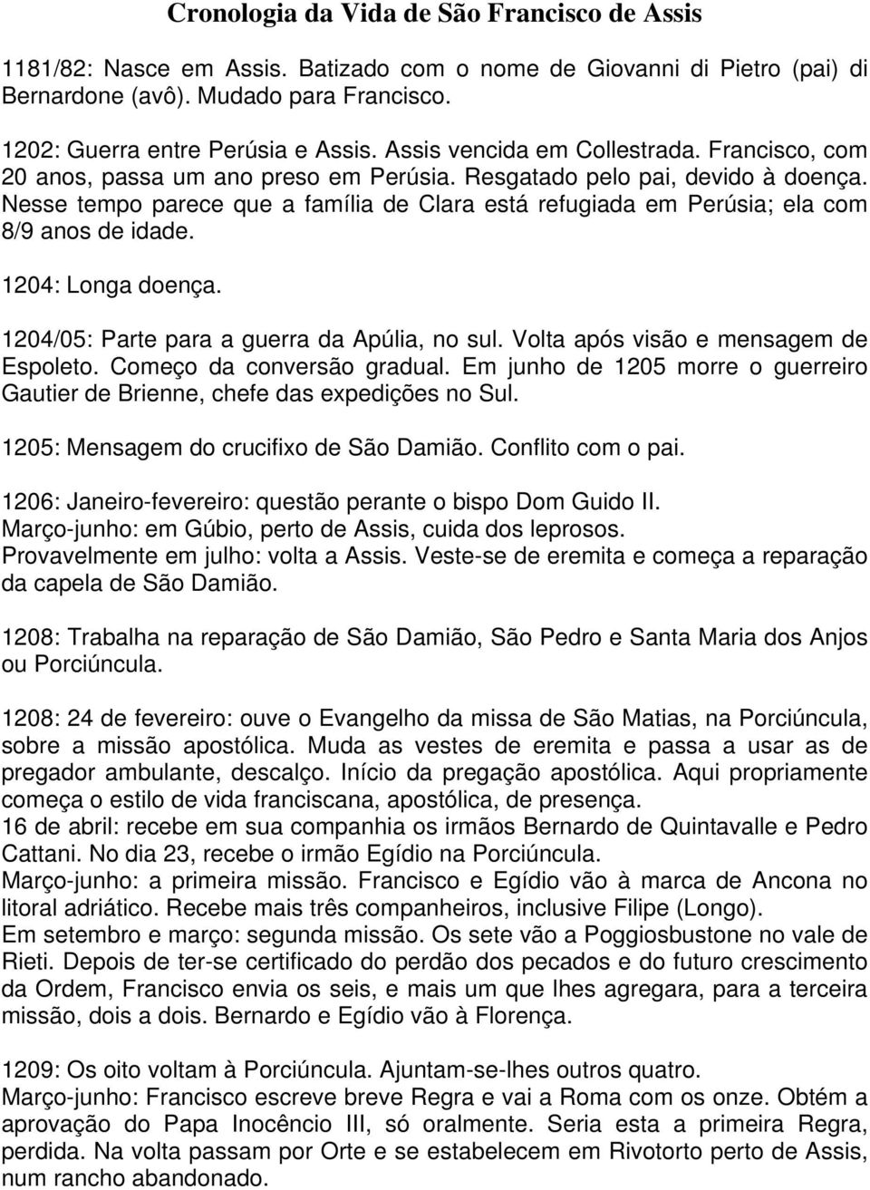 Nesse tempo parece que a família de Clara está refugiada em Perúsia; ela com 8/9 anos de idade. 1204: Longa doença. 1204/05: Parte para a guerra da Apúlia, no sul.