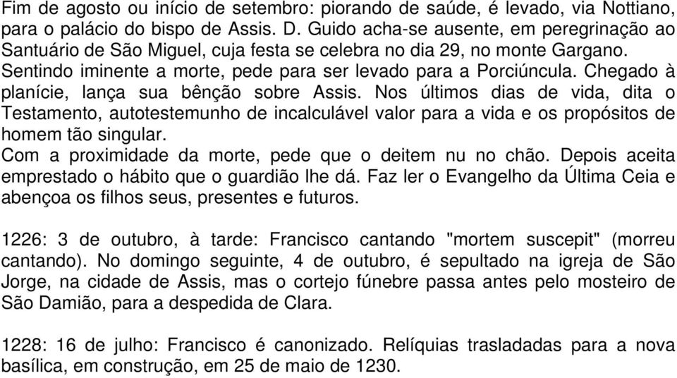 Chegado à planície, lança sua bênção sobre Assis. Nos últimos dias de vida, dita o Testamento, autotestemunho de incalculável valor para a vida e os propósitos de homem tão singular.