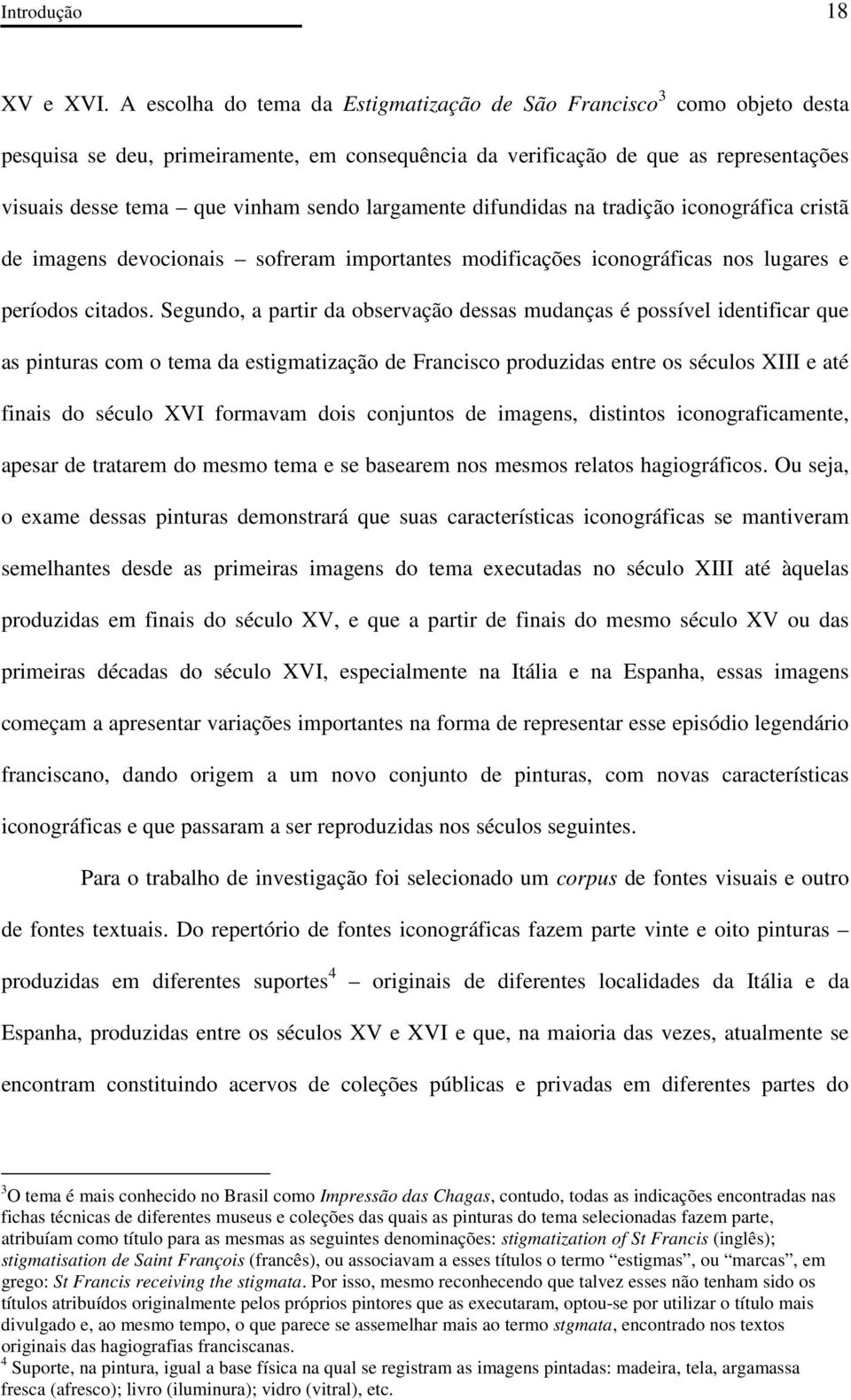 largamente difundidas na tradição iconográfica cristã de imagens devocionais sofreram importantes modificações iconográficas nos lugares e períodos citados.