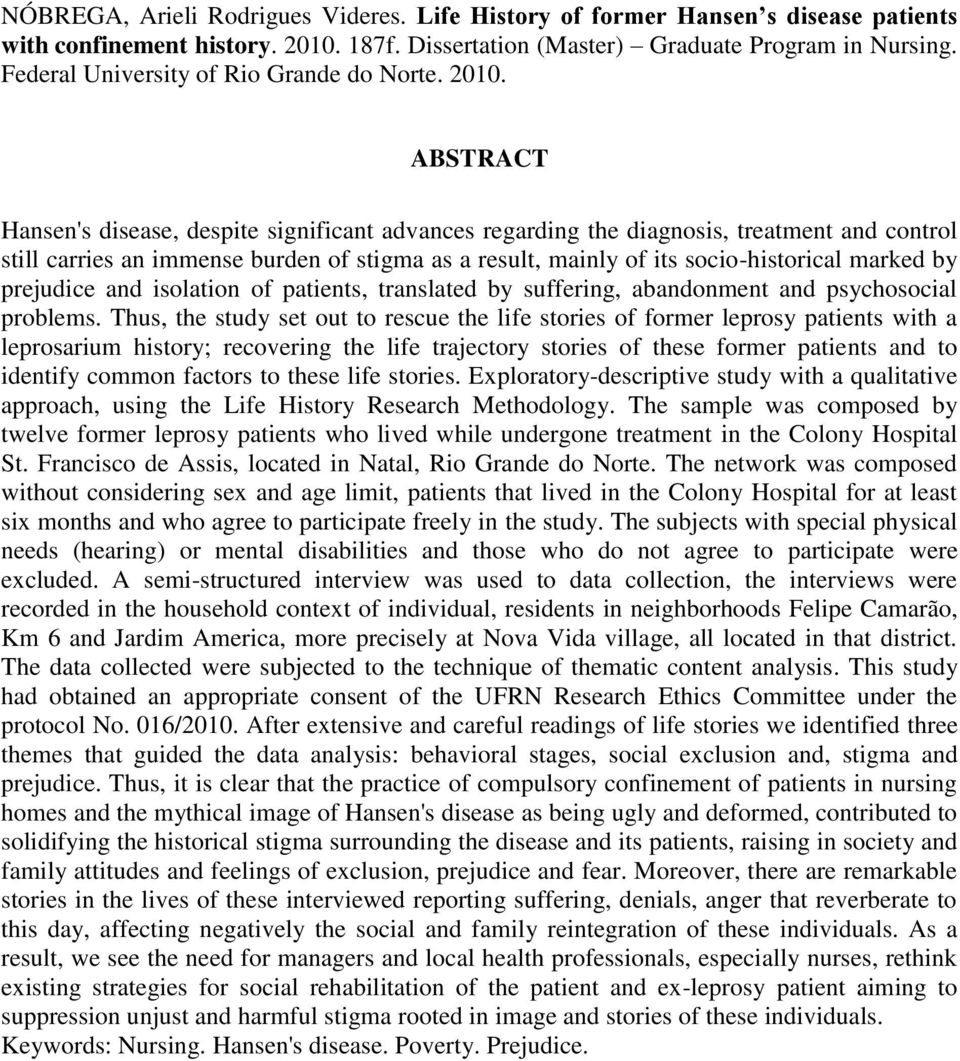 ABSTRACT Hansen's disease, despite significant advances regarding the diagnosis, treatment and control still carries an immense burden of stigma as a result, mainly of its socio-historical marked by