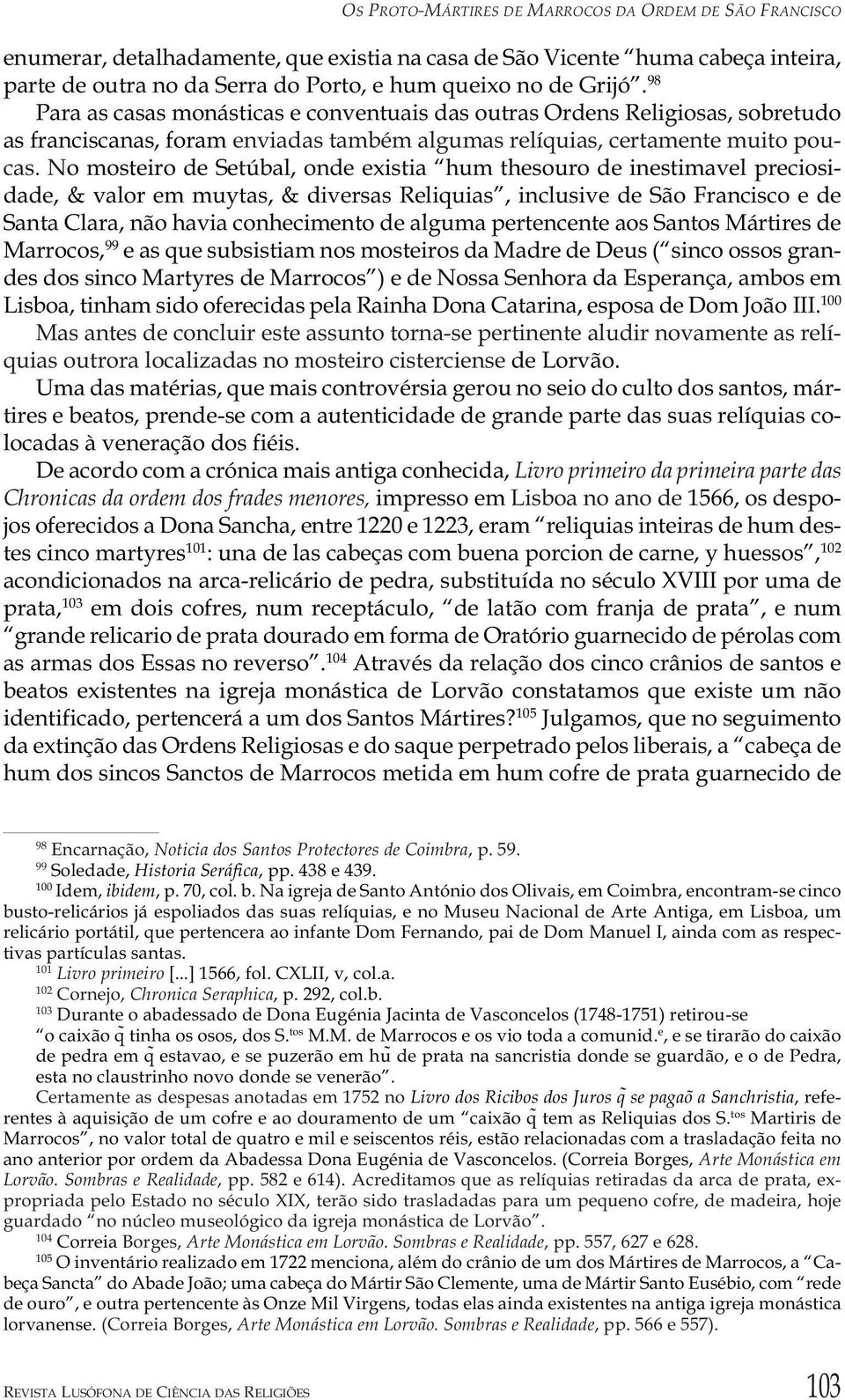 No mosteiro de Setúbal, onde existia hum thesouro de inestimavel preciosidade, & valor em muytas, & diversas Reliquias, inclusive de São Francisco e de Santa Clara, não havia conhecimento de alguma