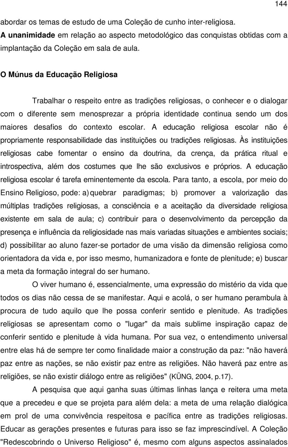 do contexto escolar. A educação religiosa escolar não é propriamente responsabilidade das instituições ou tradições religiosas.