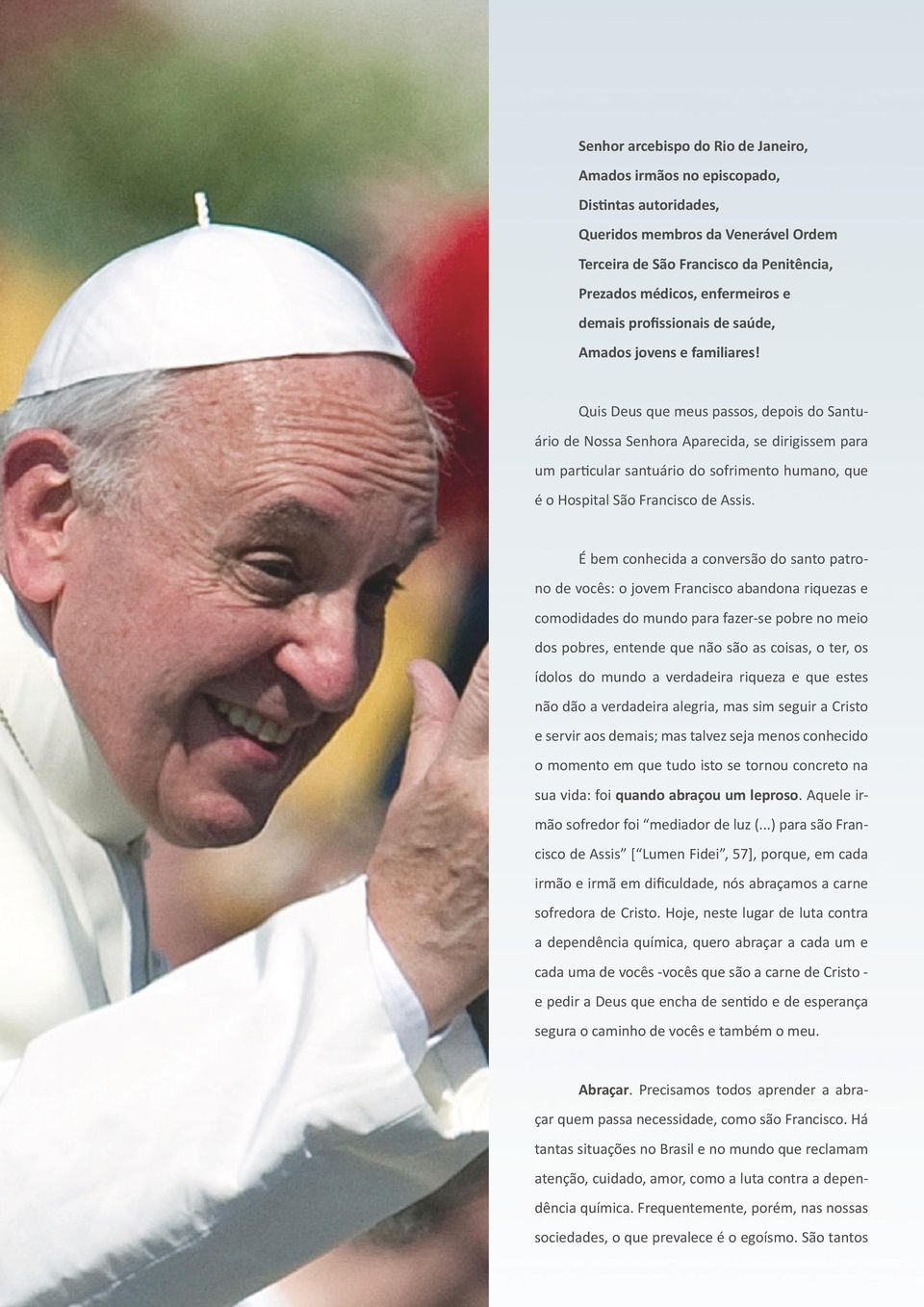 Quis Deus que meus passos, depois do Santuário de Nossa Senhora Aparecida, se dirigissem para um particular santuário do sofrimento humano, que é o Hospital São Francisco de Assis.