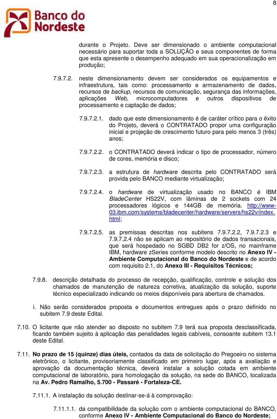 neste dimensionamento devem ser considerados os equipamentos e infraestrutura, tais como: processamento e armazenamento de dados, recursos de backup, recursos de comunicação, segurança das