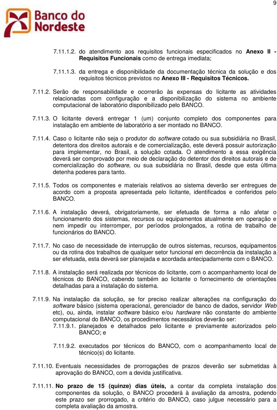 Serão de responsabilidade e ocorrerão às expensas do licitante as atividades relacionadas com configuração e a disponibilização do sistema no ambiente computacional de laboratório disponibilizado