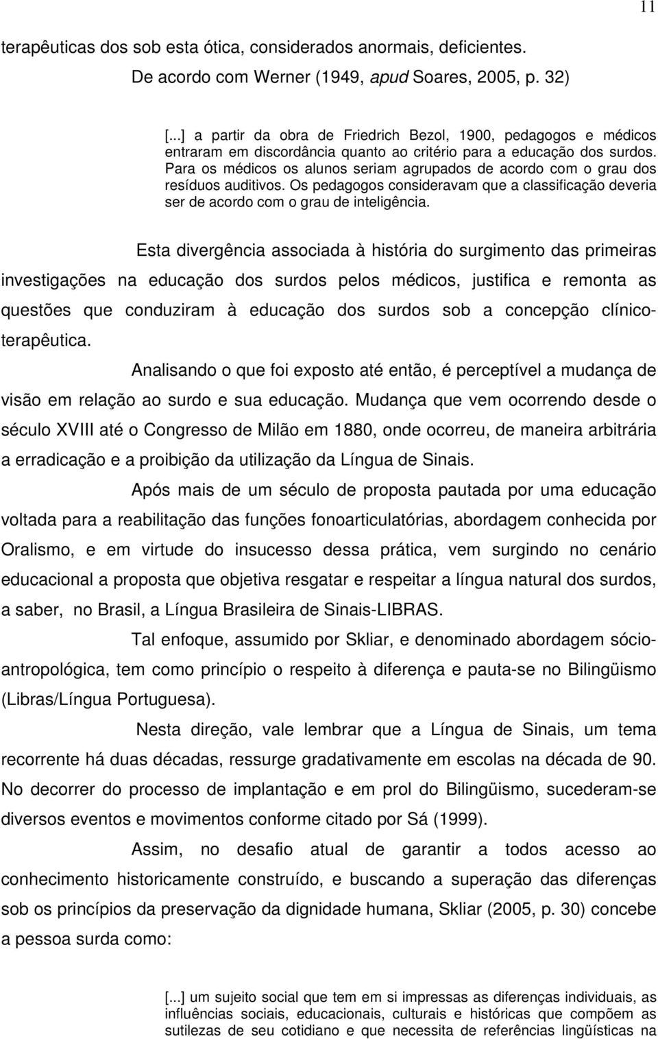 Para os médicos os alunos seriam agrupados de acordo com o grau dos resíduos auditivos. Os pedagogos consideravam que a classificação deveria ser de acordo com o grau de inteligência.