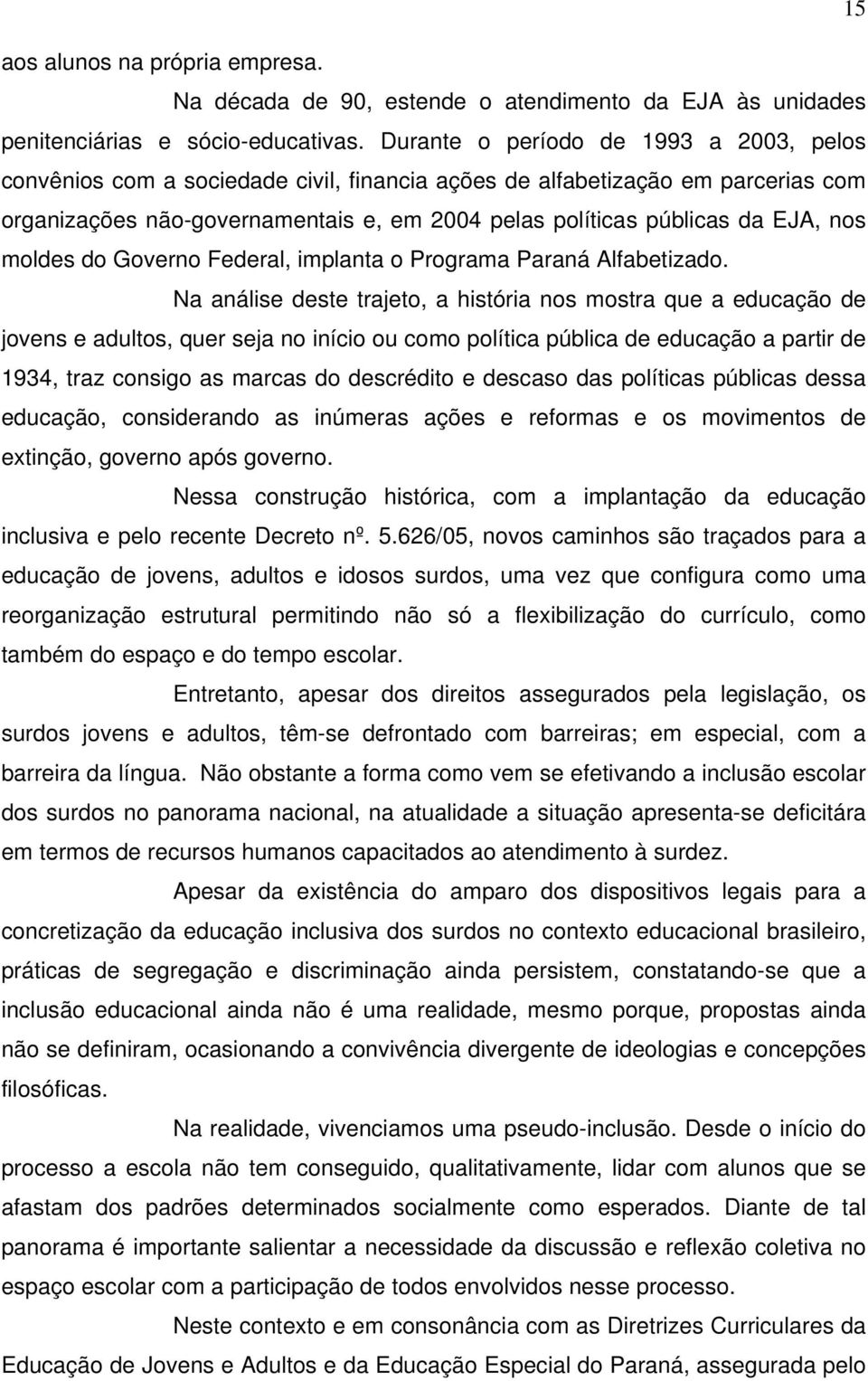 nos moldes do Governo Federal, implanta o Programa Paraná Alfabetizado.
