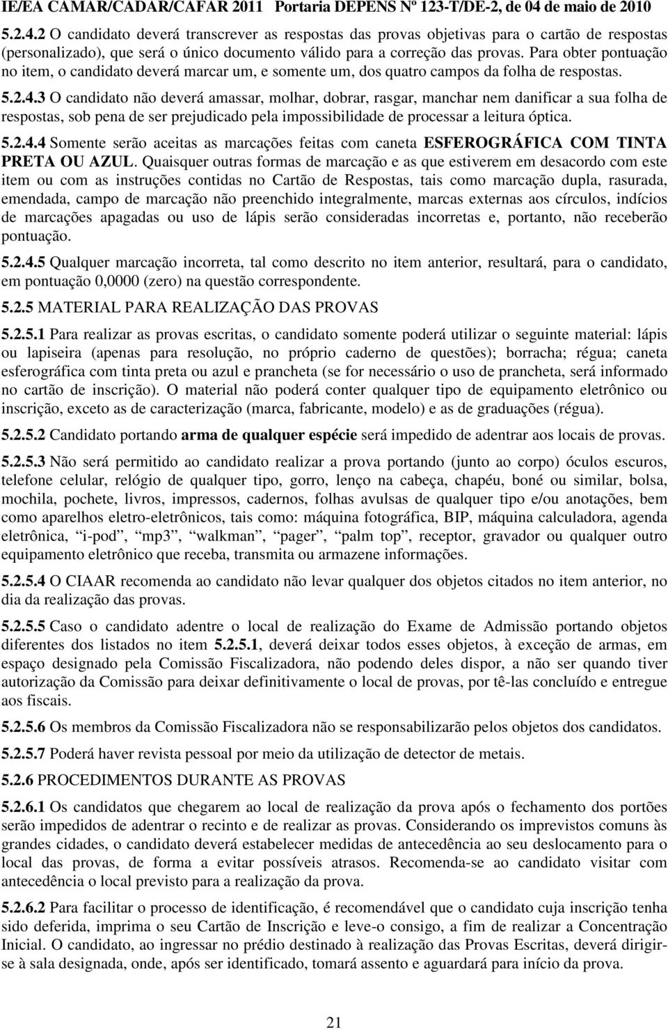 3 O candidato não deverá amassar, molhar, dobrar, rasgar, manchar nem danificar a sua folha de respostas, sob pena de ser prejudicado pela impossibilidade de processar a leitura óptica. 5.2.4.