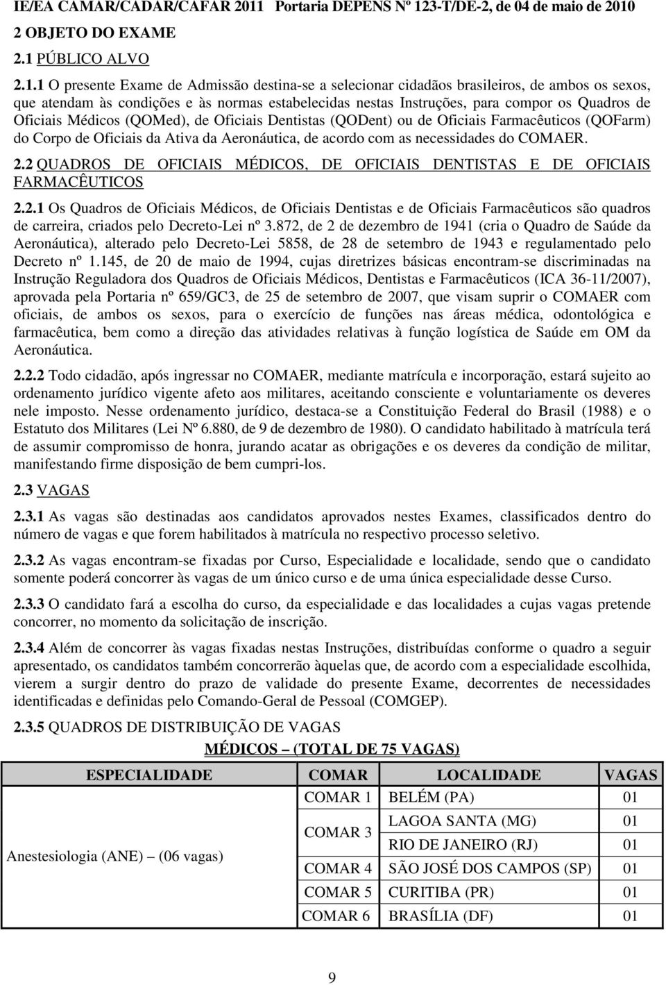 1 O presente Exame de Admissão destina-se a selecionar cidadãos brasileiros, de ambos os sexos, que atendam às condições e às normas estabelecidas nestas Instruções, para compor os Quadros de