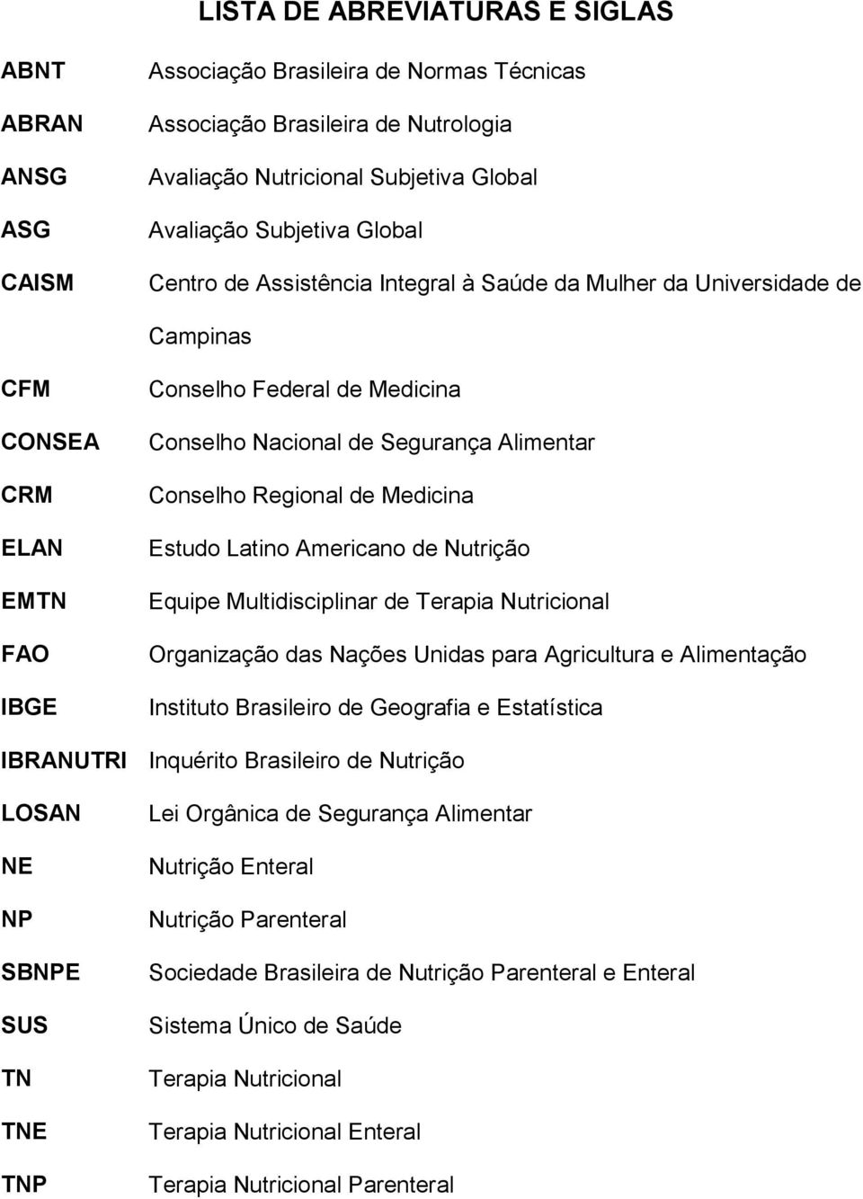 de Medicina Estudo Latino Americano de Nutrição Equipe Multidisciplinar de Terapia Nutricional Organização das Nações Unidas para Agricultura e Alimentação Instituto Brasileiro de Geografia e