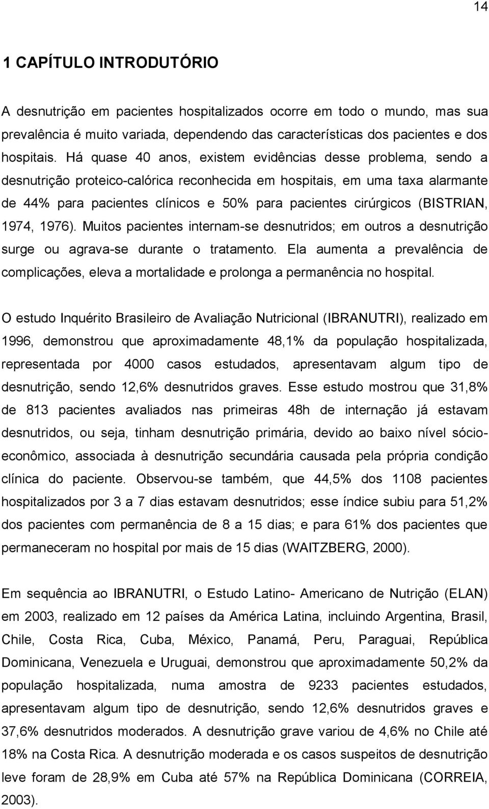 cirúrgicos (BISTRIAN, 1974, 1976). Muitos pacientes internam-se desnutridos; em outros a desnutrição surge ou agrava-se durante o tratamento.