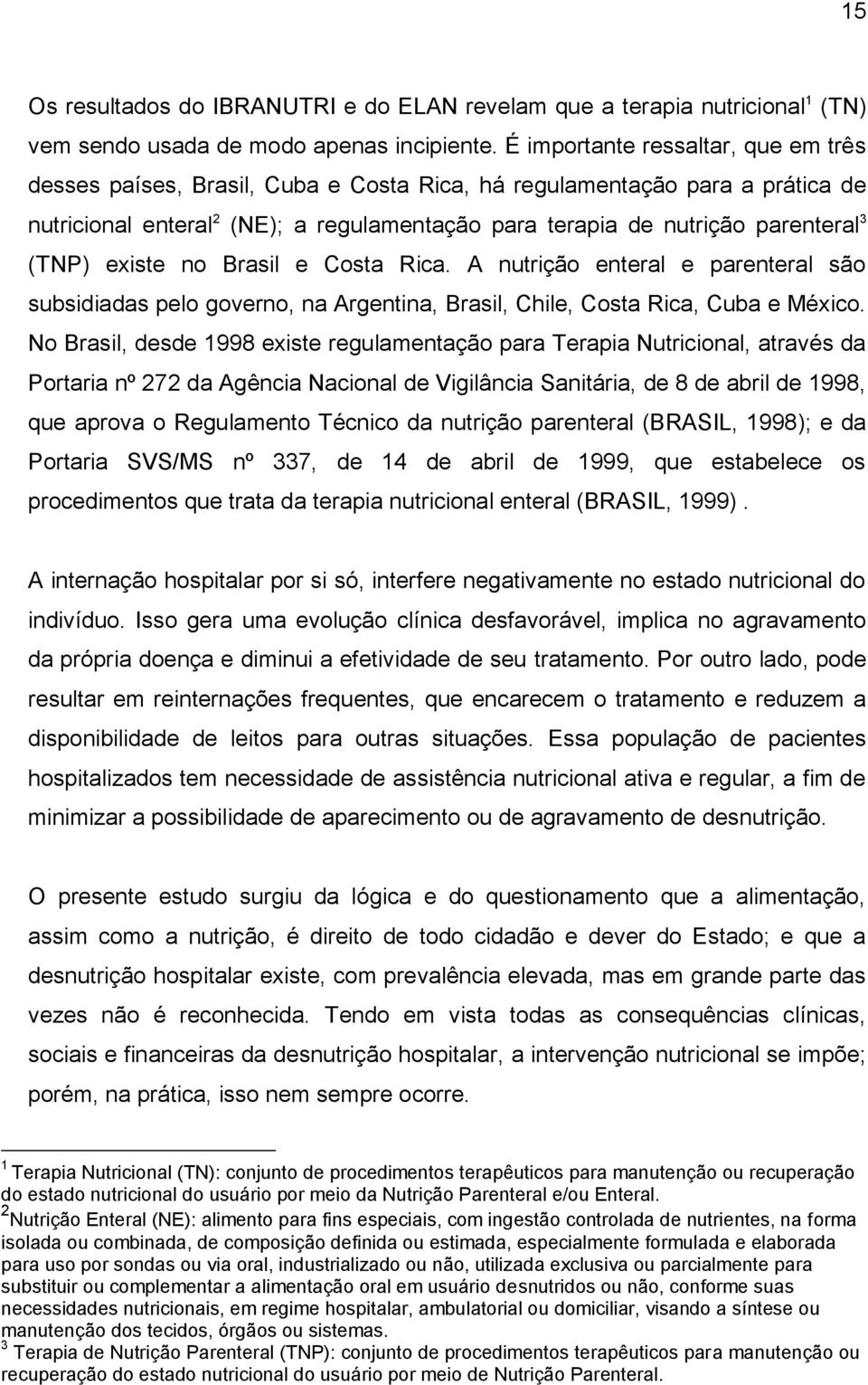 (TNP) existe no Brasil e Costa Rica. A nutrição enteral e parenteral são subsidiadas pelo governo, na Argentina, Brasil, Chile, Costa Rica, Cuba e México.