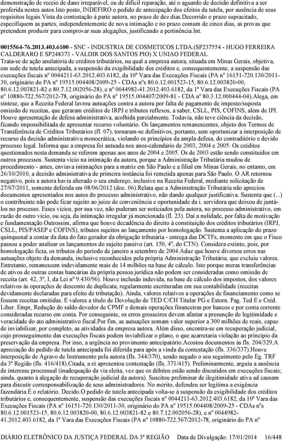 decorrido o prazo supracitado, especifiquem as partes, independentemente de nova intimação e no prazo comum de cinco dias, as provas que pretendem produzir para comprovar suas alegações, justificando