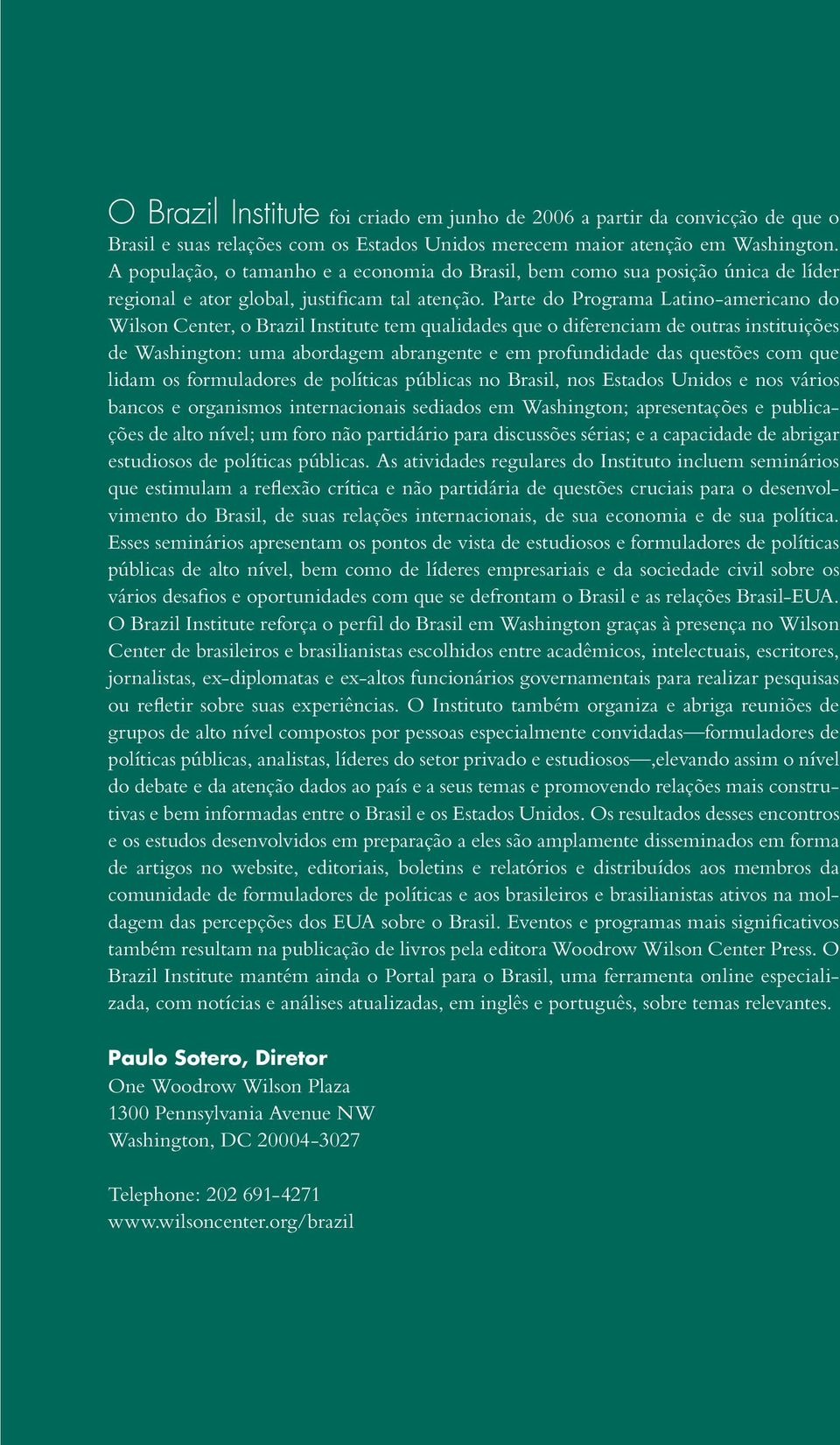 Parte do Programa Latino-americano do Wilson Center, o Brazil Institute tem qualidades que o diferenciam de outras instituições de Washington: uma abordagem abrangente e em profundidade das questões