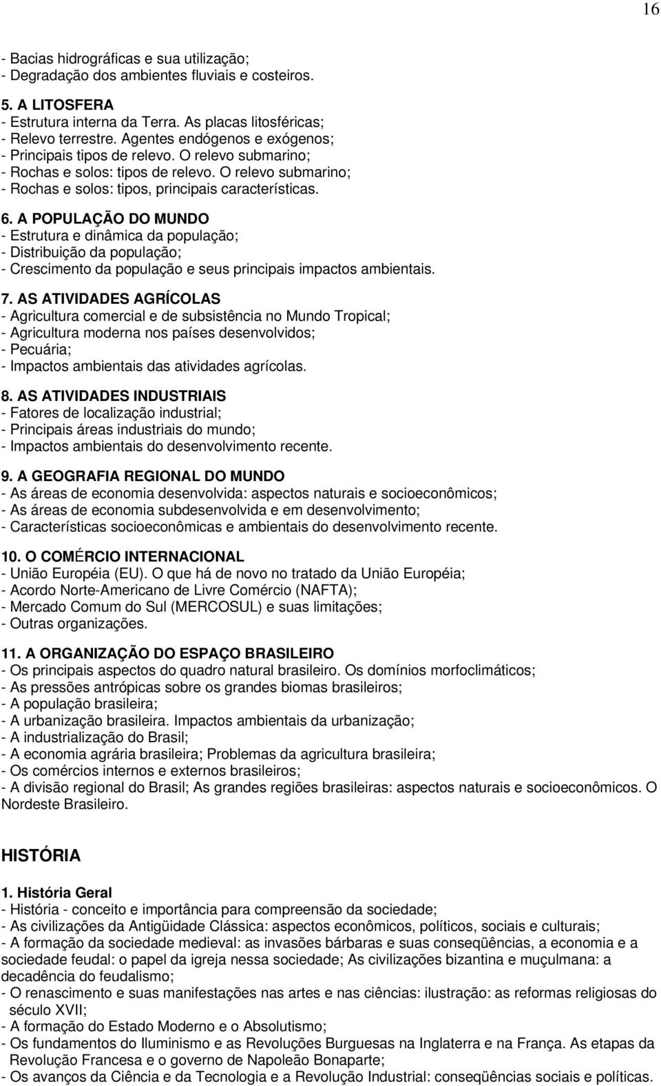 A POPULAÇÃO DO MUNDO - Estrutura e dinâmica da população; - Distribuição da população; - Crescimento da população e seus principais impactos ambientais. 7.