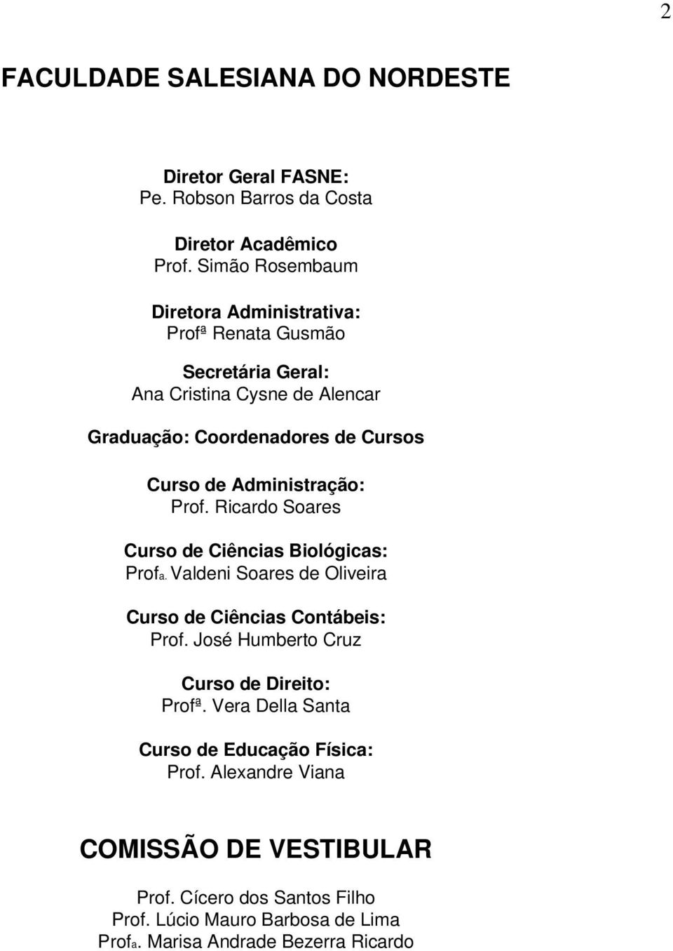 Administração: Prof. Ricardo Soares Curso de Ciências Biológicas: Profa. Valdeni Soares de Oliveira Curso de Ciências Contábeis: Prof.
