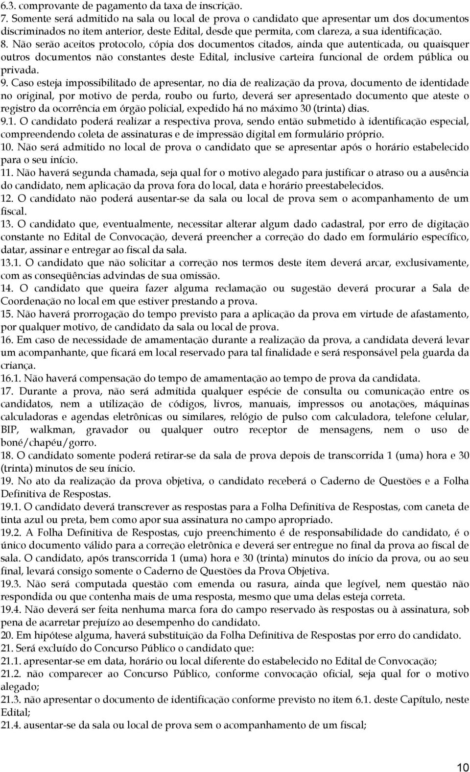 Não serão aceitos protocolo, cópia dos documentos citados, ainda que autenticada, ou quaisquer outros documentos não constantes deste Edital, inclusive carteira funcional de ordem pública ou privada.