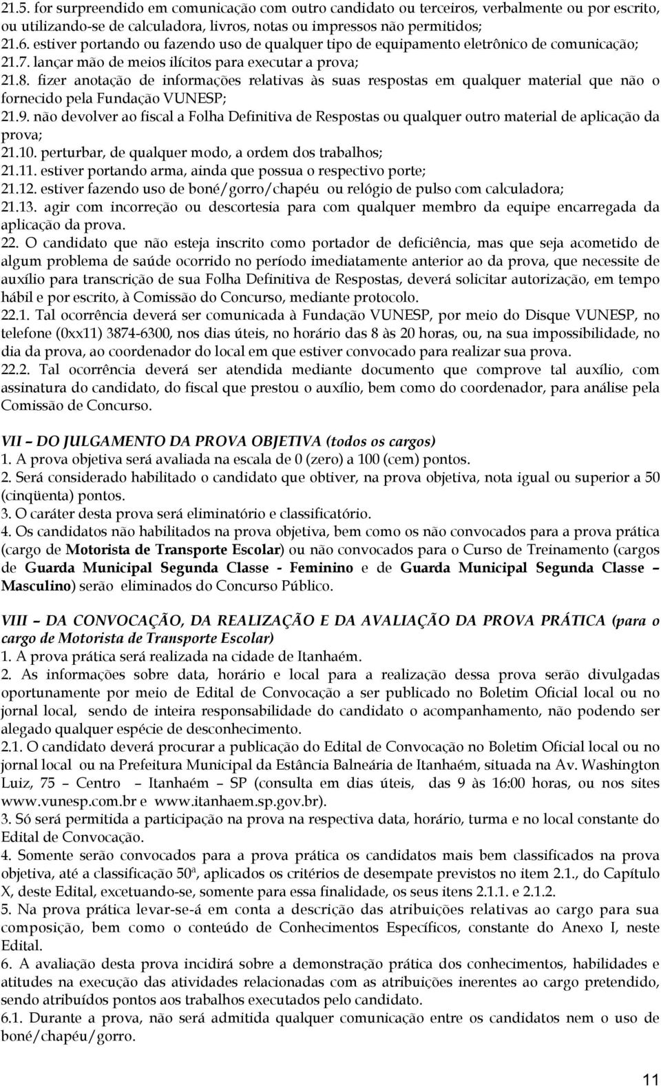 fizer anotação de informações relativas às suas respostas em qualquer material que não o fornecido pela Fundação VUNESP; 21.9.