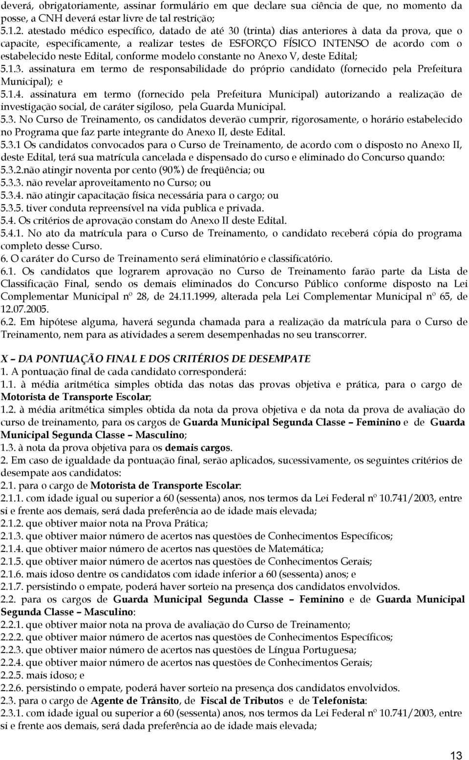 Edital, conforme modelo constante no Anexo V, deste Edital; 5.1.3. assinatura em termo de responsabilidade do próprio candidato (fornecido pela Prefeitura Municipal); e 5.1.4.