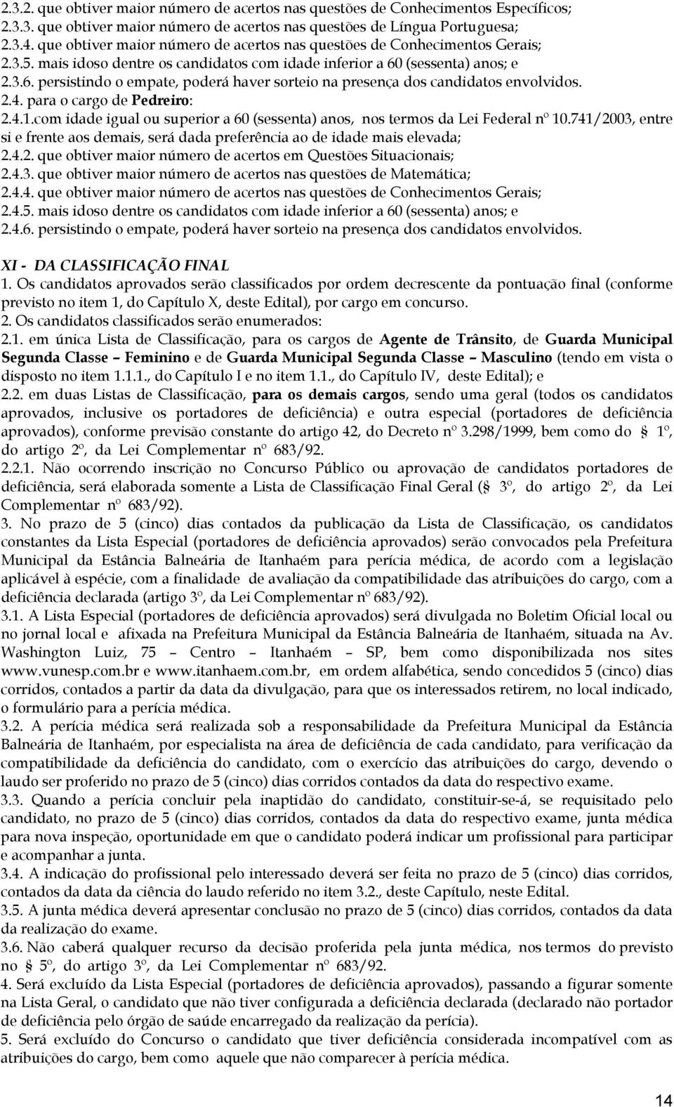 (sessenta) anos; e 2.3.6. persistindo o empate, poderá haver sorteio na presença dos candidatos envolvidos. 2.4. para o cargo de Pedreiro: 2.4.1.