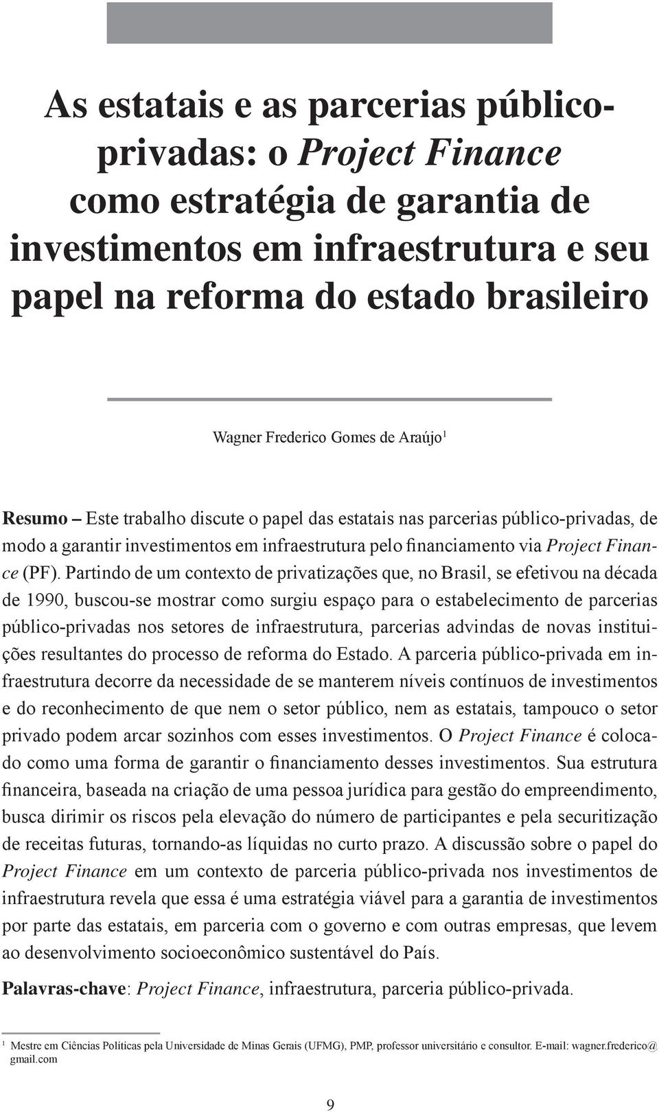 Partindo de um contexto de privatizações que, no Brasil, se efetivou na década de 1990, buscou-se mostrar como surgiu espaço para o estabelecimento de parcerias público-privadas nos setores de