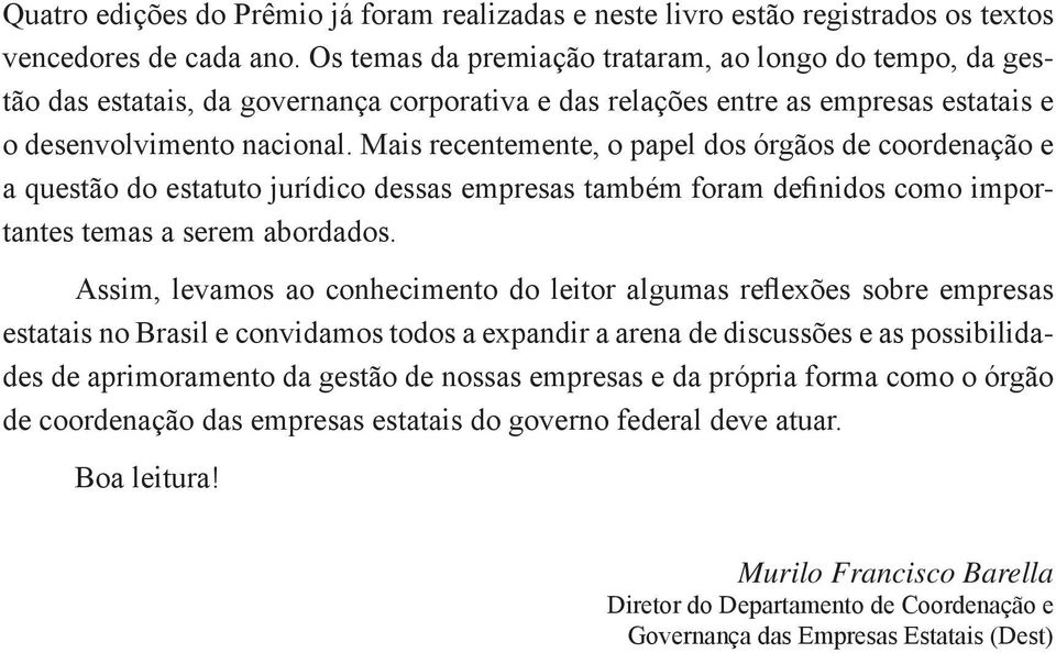 Mais recentemente, o papel dos órgãos de coordenação e a questão do estatuto jurídico dessas empresas também foram definidos como importantes temas a serem abordados.