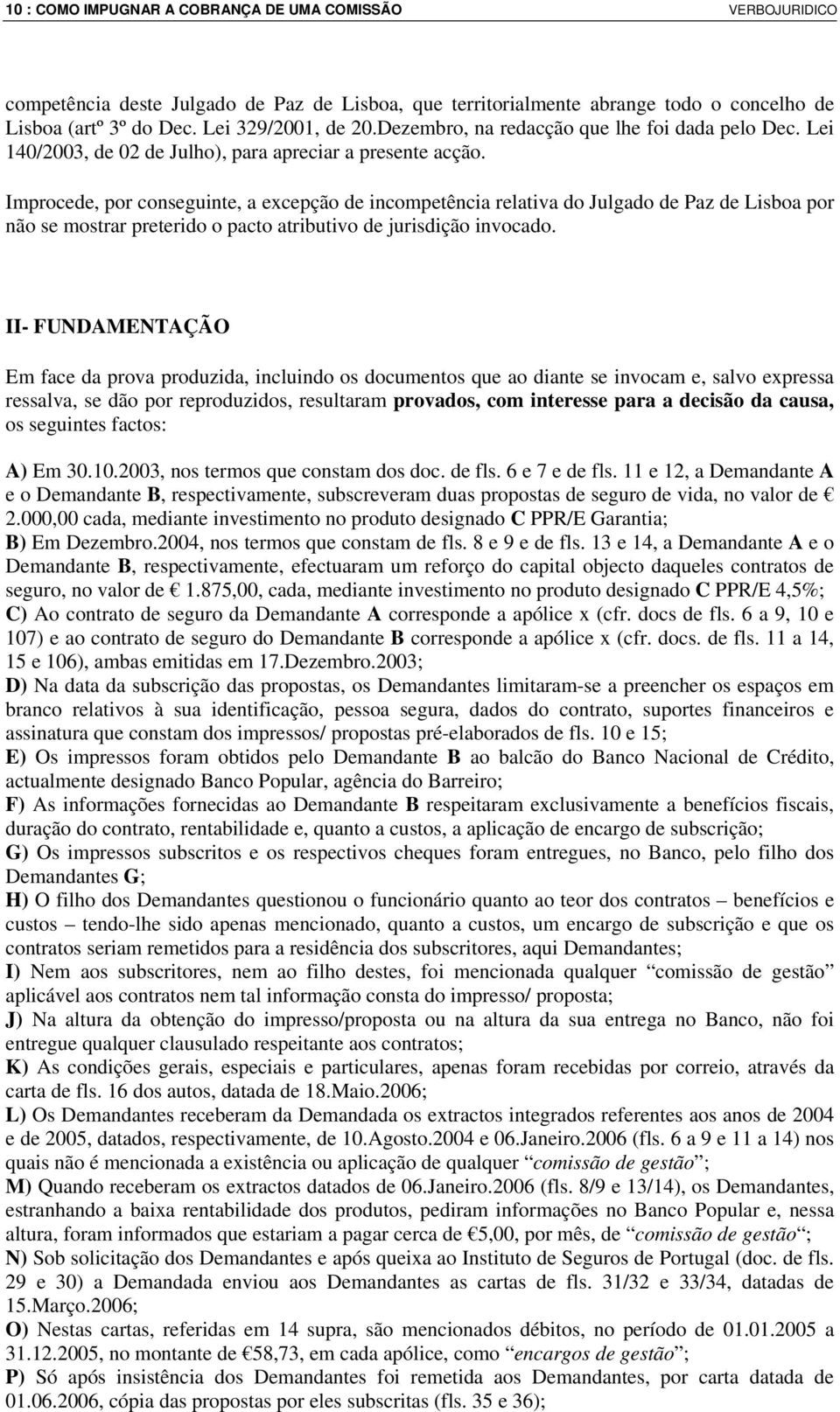 Improcede, por conseguinte, a excepção de incompetência relativa do Julgado de Paz de Lisboa por não se mostrar preterido o pacto atributivo de jurisdição invocado.