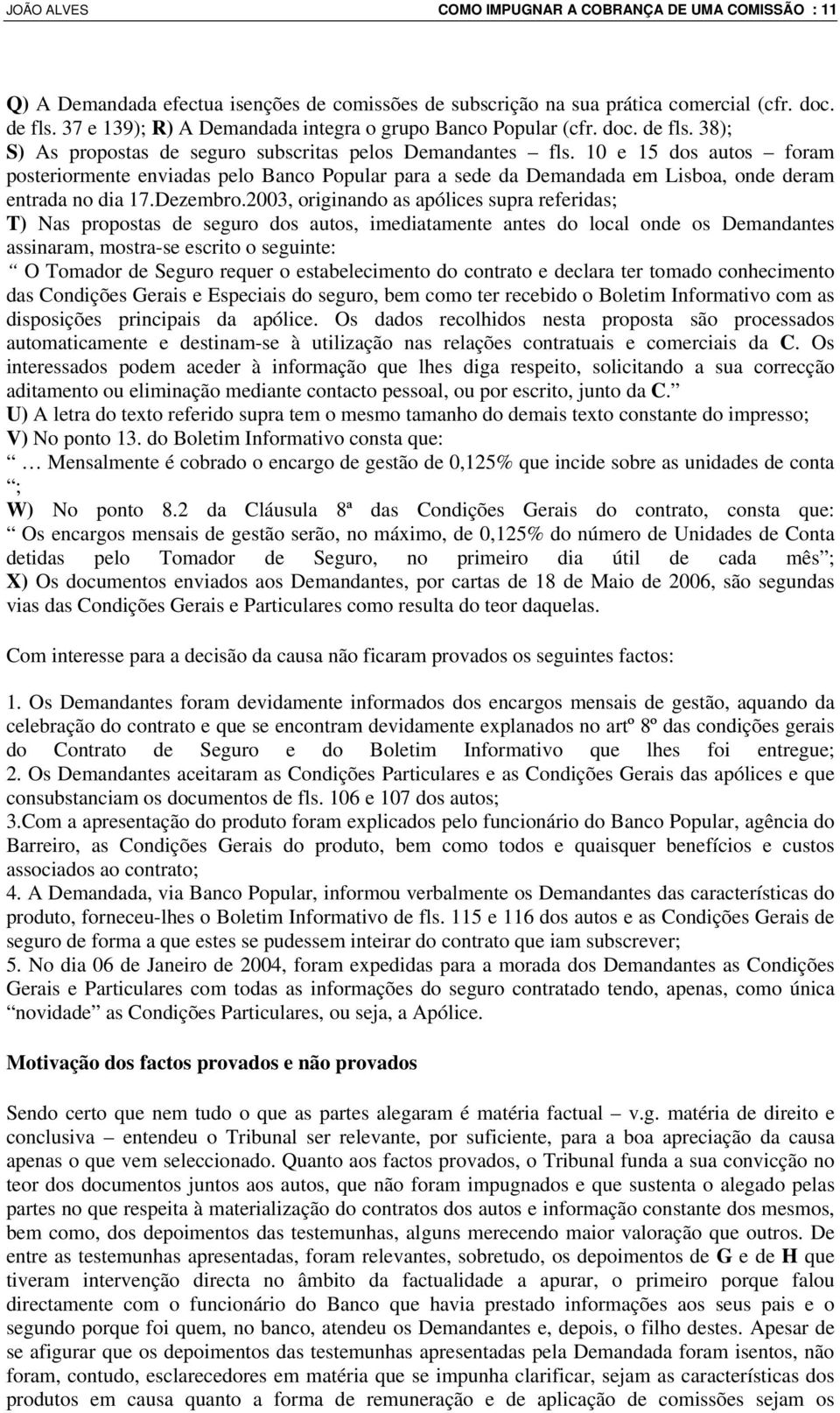 10 e 15 dos autos foram posteriormente enviadas pelo Banco Popular para a sede da Demandada em Lisboa, onde deram entrada no dia 17.Dezembro.