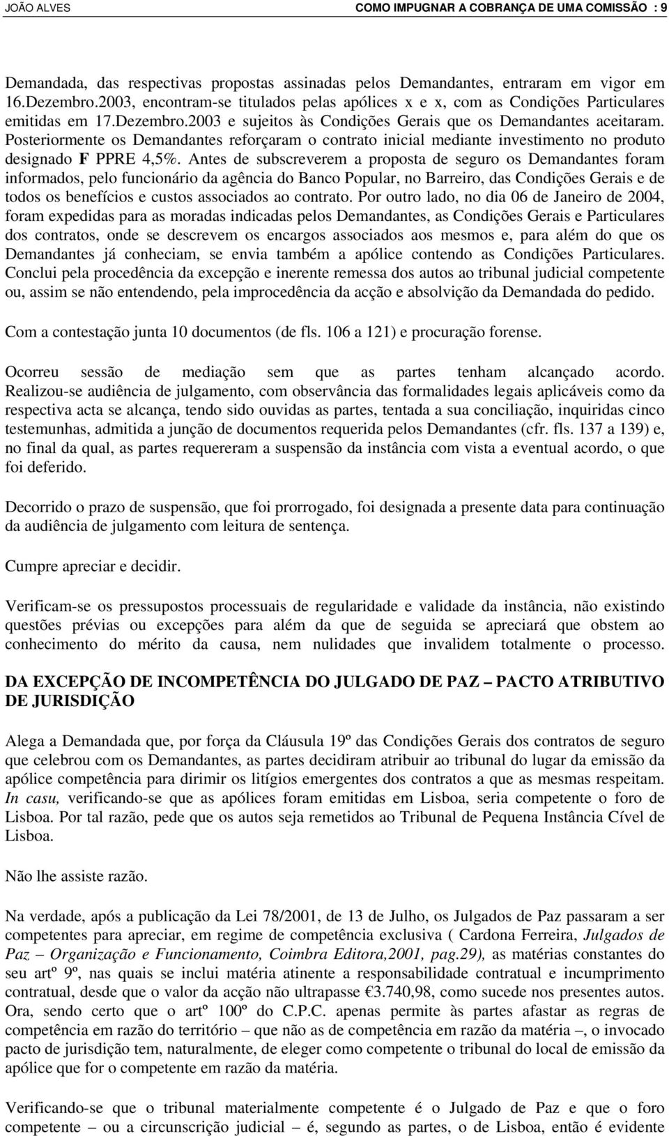 Posteriormente os Demandantes reforçaram o contrato inicial mediante investimento no produto designado F PPRE 4,5%.