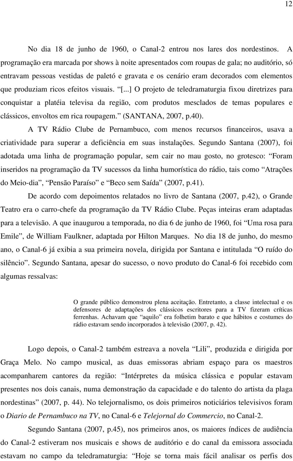 ricos efeitos visuais. [...] O projeto de teledramaturgia fixou diretrizes para conquistar a platéia televisa da região, com produtos mesclados de temas populares e clássicos, envoltos em rica roupagem.