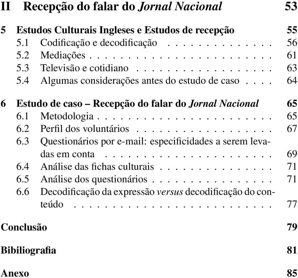 ................. 67 6.3 Questionários por e-mail: especificidades a serem levadas em conta...................... 69 6.4 Análise das fichas culturais............... 71 6.