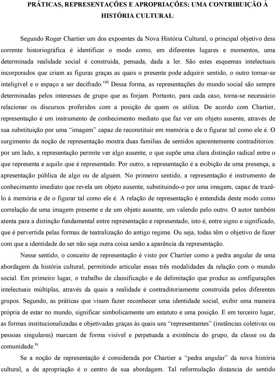 São estes esquemas intelectuais incorporados que criam as figuras graças as quais o presente pode adquirir sentido, o outro tornar-se inteligível e o espaço a ser decifrado.