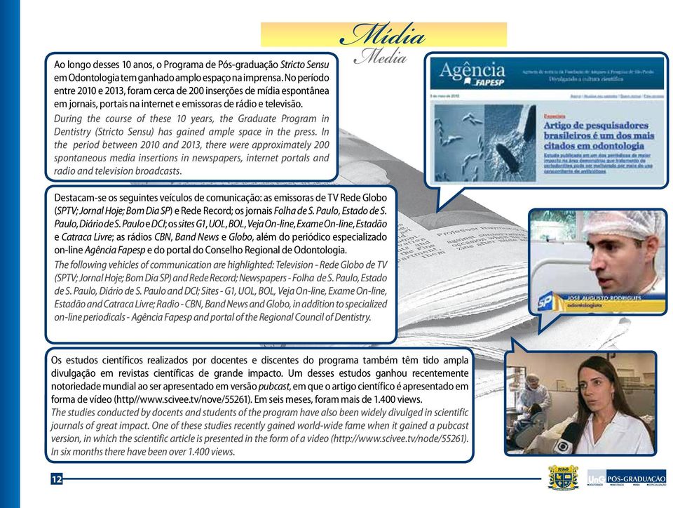 During the course of these 10 years, the Graduate Program in Dentistry (Stricto Sensu) has gained ample space in the press.