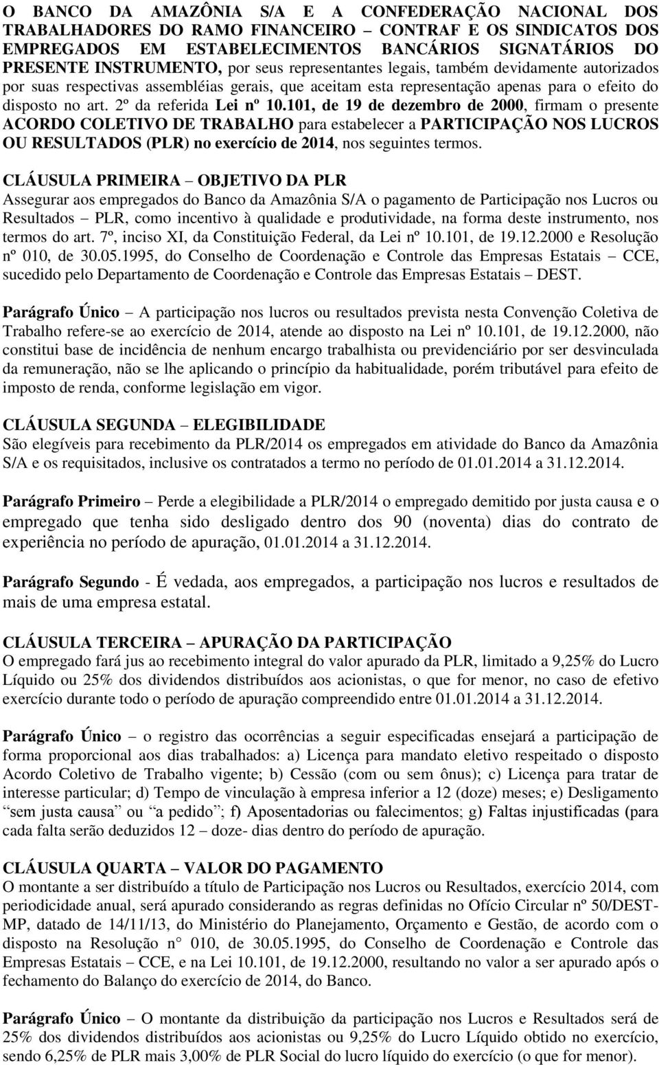 101, de 19 de dezembro de 2000, firmam o presente ACORDO COLETIVO DE TRABALHO para estabelecer a PARTICIPAÇÃO NOS LUCROS OU RESULTADOS (PLR) no exercício de 2014, nos seguintes termos.