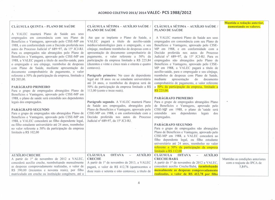 Para os empregados não abrangidos pelo Plano de 1988, a VALEC pagará a título de auxílio-saúde, para o empregado e seu cônjuge, reembolso de despesas com Plano de Saúde, mediante apresentação do