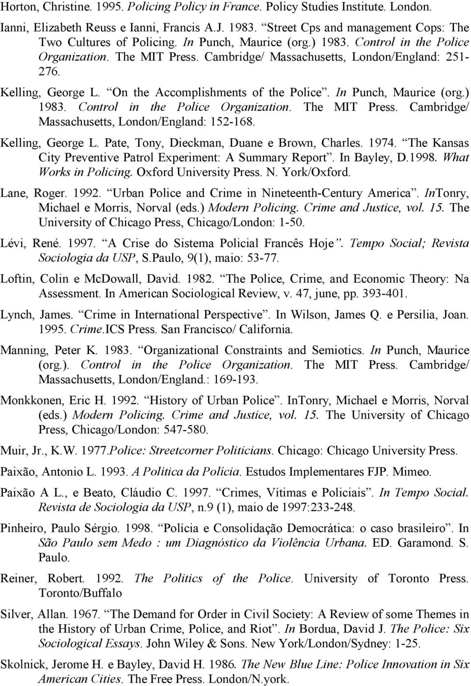 In Punch, Maurice (org.) 1983. Control in the Police Organization. The MIT Press. Cambridge/ Massachusetts, London/England: 152-168. Kelling, George L. Pate, Tony, Dieckman, Duane e Brown, Charles.