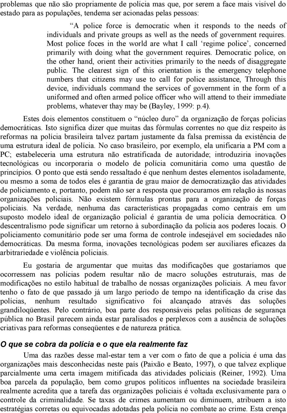 Most police foces in the world are what I call regime police, concerned primarily with doing what the government requires.