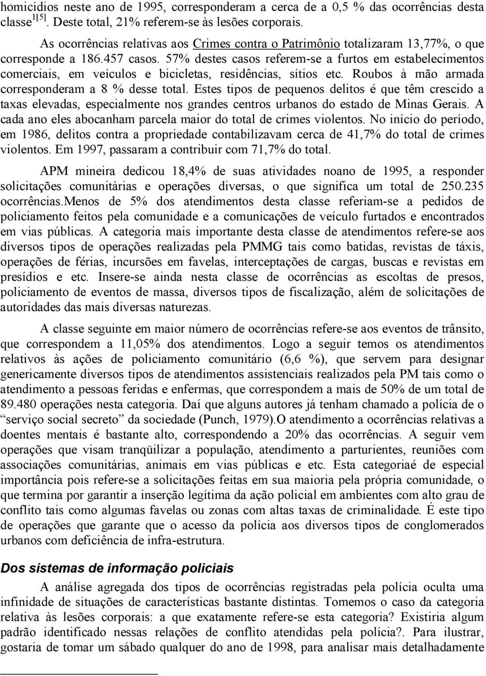 57% destes casos referem-se a furtos em estabelecimentos comerciais, em veículos e bicicletas, residências, sítios etc. Roubos à mão armada corresponderam a 8 % desse total.