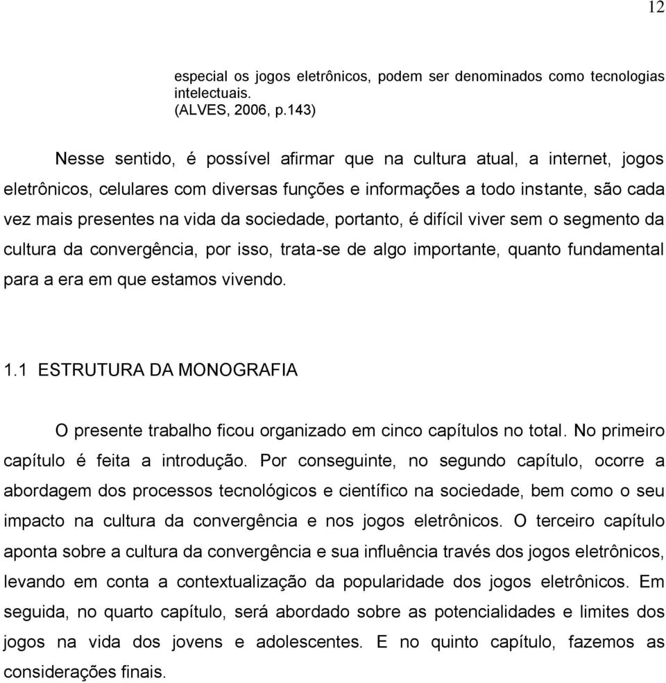 sociedade, portanto, é difícil viver sem o segmento da cultura da convergência, por isso, trata-se de algo importante, quanto fundamental para a era em que estamos vivendo. 1.