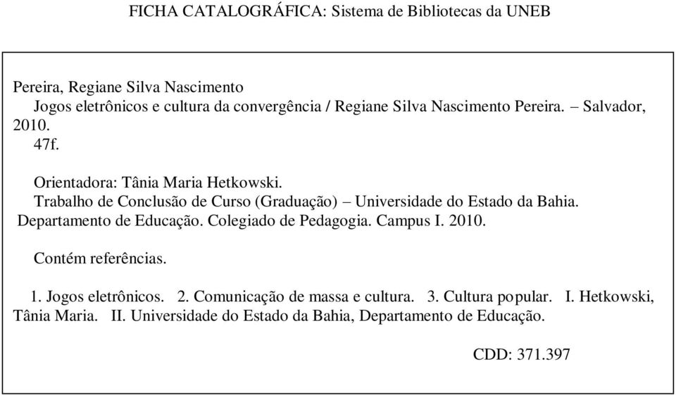 Trabalho de Conclusão de Curso (Graduação) Universidade do Estado da Bahia. Departamento de Educação. Colegiado de Pedagogia. Campus I. 2010.