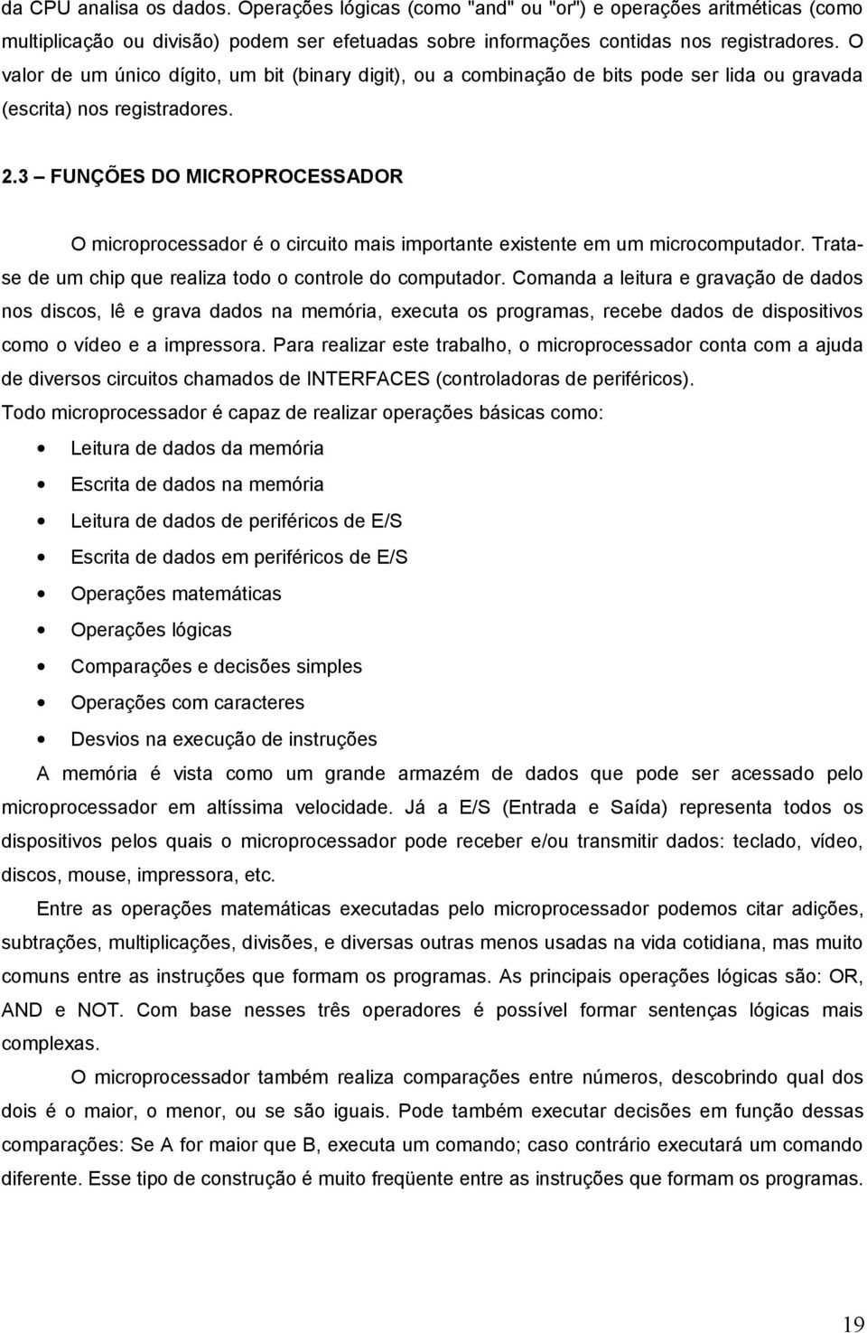 3 FUNÇÕES DO MICROPROCESSADOR O microprocessador é o circuito mais importante existente em um microcomputador. Tratase de um chip que realiza todo o controle do computador.