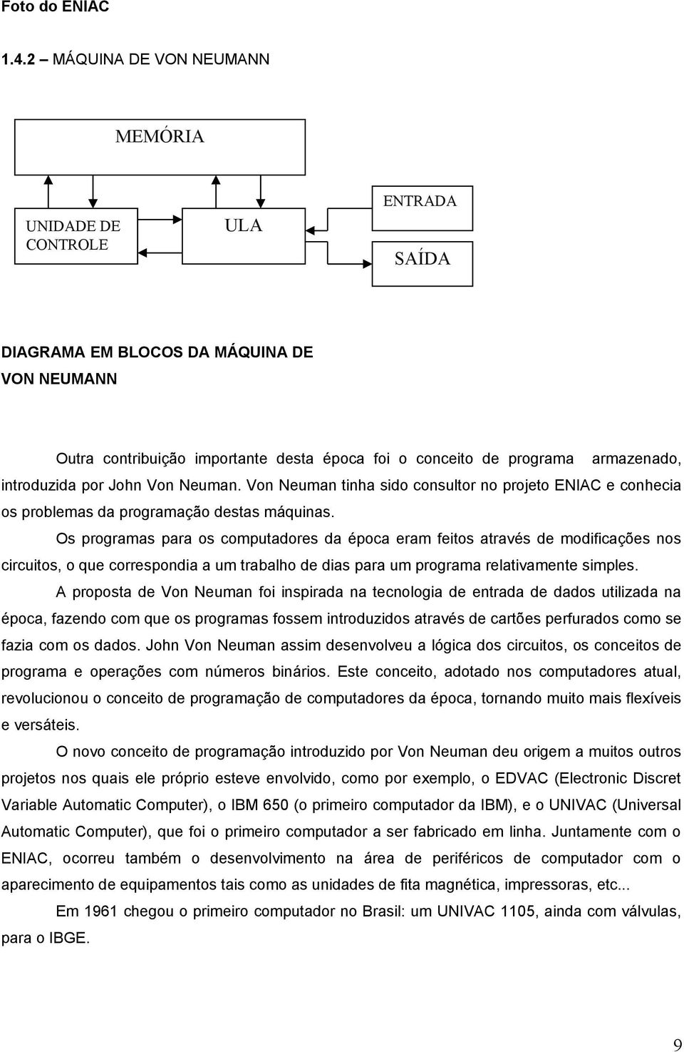 introduzida por John Von Neuman. Von Neuman tinha sido consultor no projeto ENIAC e conhecia os problemas da programação destas máquinas.